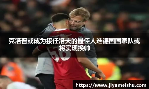 克洛普或成为接任洛夫的最佳人选德国国家队或将实现换帅